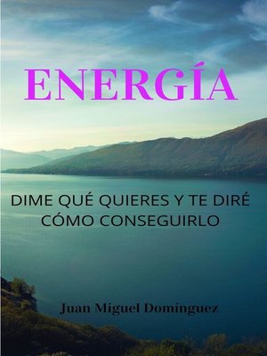 cover image of Energía, dime qué quieres y te diré cómo conseguirlo. Teoría y ejercicios 100% efectivos para conseguir aquello que deseas. Ley de la atracción nivel mago experimentado.